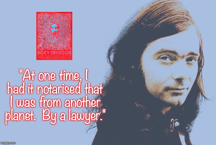 Roky Erickson | "At one time, I had it notarised that I was from another planet.  By a lawyer." | image tagged in music,rock and roll,quotes,1970s | made w/ Imgflip meme maker