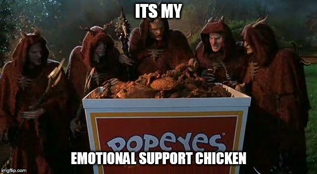 You wouldn't like me when I'm hungry. |  ITS MY; EMOTIONAL SUPPORT CHICKEN | image tagged in little nicky popeye's chicken | made w/ Imgflip meme maker