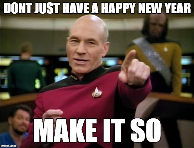 Captain Picard pointing | DONT JUST HAVE A HAPPY NEW YEAR; MAKE IT SO | image tagged in captain picard pointing | made w/ Imgflip meme maker