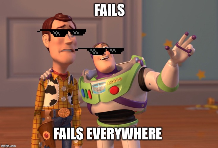 X, X Everywhere | FAILS; FAILS EVERYWHERE | image tagged in memes,x x everywhere | made w/ Imgflip meme maker