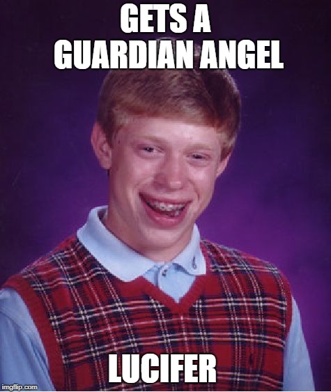 Bad Luck Brian Meme | GETS A GUARDIAN ANGEL; LUCIFER | image tagged in memes,bad luck brian | made w/ Imgflip meme maker