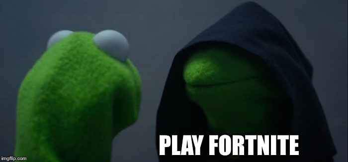 Evil Kermit Meme | PLAY FORTNITE | image tagged in memes,evil kermit | made w/ Imgflip meme maker