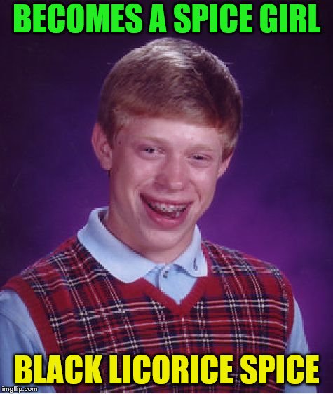 Bad Luck Brian Meme | BECOMES A SPICE GIRL BLACK LICORICE SPICE | image tagged in memes,bad luck brian | made w/ Imgflip meme maker