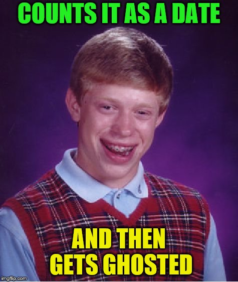 Bad Luck Brian Meme | COUNTS IT AS A DATE AND THEN GETS GHOSTED | image tagged in memes,bad luck brian | made w/ Imgflip meme maker