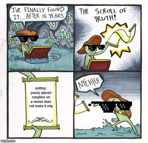 the scroll of lies v1 | putting poorly placed sunglass on a meme does not make it mlg | image tagged in memes,the scroll of lies | made w/ Imgflip meme maker