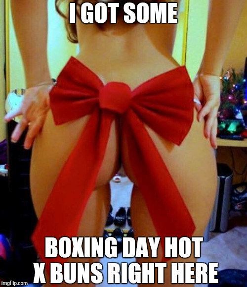 Red Ribbon Sexy ass pussy | I GOT SOME BOXING DAY HOT X BUNS RIGHT HERE | image tagged in red ribbon sexy ass pussy | made w/ Imgflip meme maker