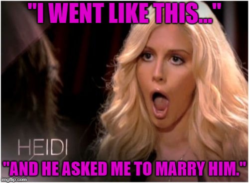 So Much Drama |  "I WENT LIKE THIS..."; "AND HE ASKED ME TO MARRY HIM." | image tagged in memes,so much drama | made w/ Imgflip meme maker