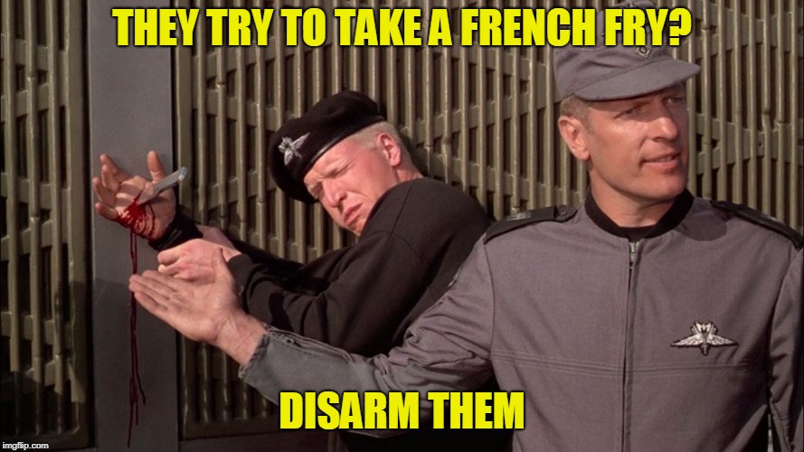 french fry | THEY TRY TO TAKE A FRENCH FRY? DISARM THEM | image tagged in starship troopers nuke-safe knife | made w/ Imgflip meme maker