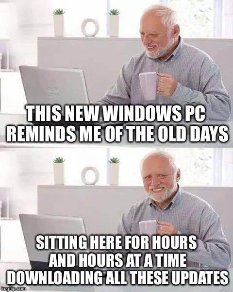 Hide the Pain Harold | THIS NEW WINDOWS PC REMINDS ME OF THE OLD DAYS; SITTING HERE FOR HOURS AND HOURS AT A TIME DOWNLOADING ALL THESE UPDATES | image tagged in memes,hide the pain harold | made w/ Imgflip meme maker