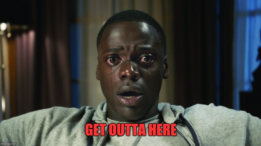Get Out meme | GET OUTTA HERE | image tagged in get out meme | made w/ Imgflip meme maker
