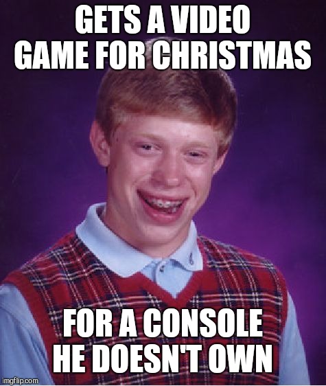 Bad Luck Brian Meme | GETS A VIDEO GAME FOR CHRISTMAS FOR A CONSOLE HE DOESN'T OWN | image tagged in memes,bad luck brian | made w/ Imgflip meme maker
