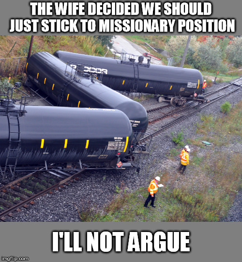 off the rails | THE WIFE DECIDED WE SHOULD JUST STICK TO MISSIONARY POSITION; I'LL NOT ARGUE | image tagged in off the rails | made w/ Imgflip meme maker