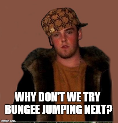 WHY DON'T WE TRY BUNGEE JUMPING NEXT? | made w/ Imgflip meme maker