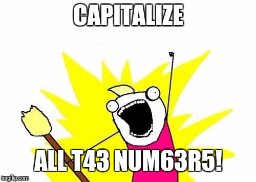 X All The Y Meme | CAPITALIZE ALL T43 NUM63R5! | image tagged in memes,x all the y | made w/ Imgflip meme maker