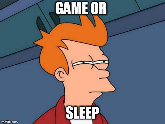 Futurama Fry Meme | GAME OR; SLEEP | image tagged in memes,futurama fry | made w/ Imgflip meme maker