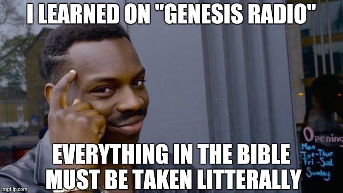 Roll Safe Think About It Meme | I LEARNED ON "GENESIS RADIO" EVERYTHING IN THE BIBLE MUST BE TAKEN LITTERALLY | image tagged in memes,roll safe think about it | made w/ Imgflip meme maker