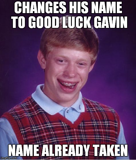 Bad Luck Brian Meme | CHANGES HIS NAME TO GOOD LUCK GAVIN; NAME ALREADY TAKEN | image tagged in memes,bad luck brian | made w/ Imgflip meme maker