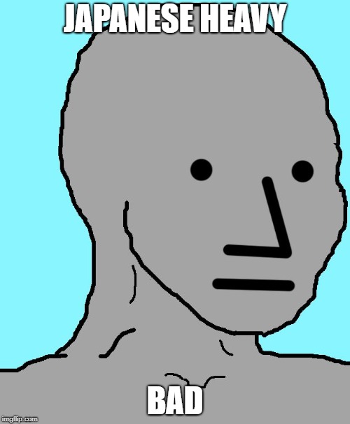 NPC Meme | JAPANESE HEAVY; BAD | image tagged in memes,npc | made w/ Imgflip meme maker
