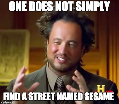 ONE DOES NOT SIMPLY FIND A STREET NAMED SESAME | image tagged in memes,ancient aliens | made w/ Imgflip meme maker