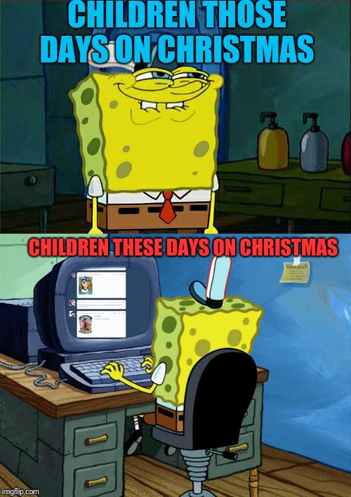 A reaction gif without any gifs :) | CHILDREN THOSE DAYS ON CHRISTMAS; CHILDREN THESE DAYS ON CHRISTMAS | image tagged in memes,dont you squidward,reactions,christmas,children | made w/ Imgflip meme maker