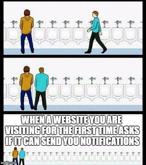 Urinal Guy (More text room) | WHEN A WEBSITE YOU ARE VISITING FOR THE FIRST TIME ASKS IF IT CAN SEND YOU NOTIFICATIONS | image tagged in urinal guy more text room | made w/ Imgflip meme maker