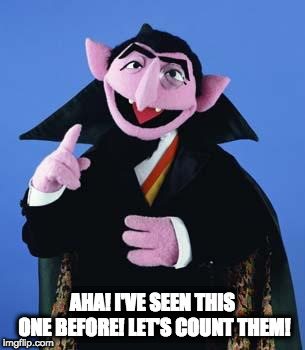 The Count | AHA! I'VE SEEN THIS ONE BEFORE! LET'S COUNT THEM! | image tagged in the count | made w/ Imgflip meme maker