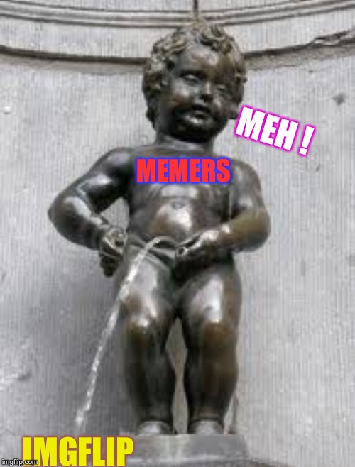 MEMERS IMGFLIP MEH ! | made w/ Imgflip meme maker
