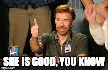 Chuck Norris Approves Meme | SHE IS GOOD, YOU KNOW | image tagged in memes,chuck norris approves,chuck norris | made w/ Imgflip meme maker