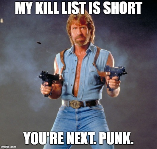 Chuck Norris Guns | MY KILL LIST IS SHORT; YOU'RE NEXT. PUNK. | image tagged in memes,chuck norris guns,chuck norris | made w/ Imgflip meme maker