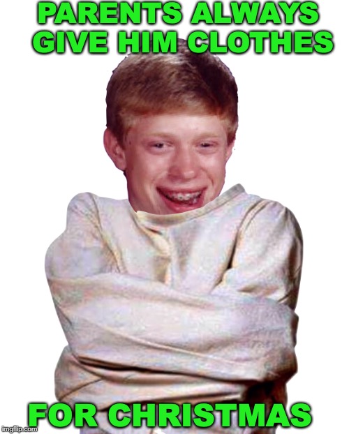 Brian’s Christmas Present | PARENTS ALWAYS GIVE HIM CLOTHES; FOR CHRISTMAS | image tagged in bad luck brian,christmas,straight jacket | made w/ Imgflip meme maker