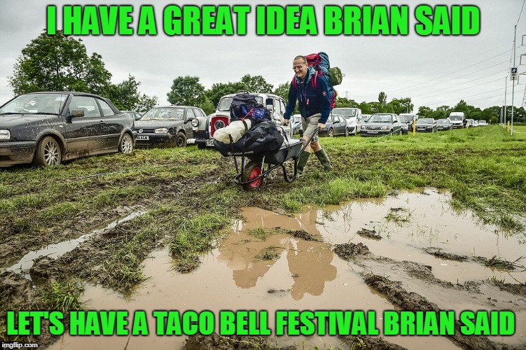 Hey! You listened to him! | I HAVE A GREAT IDEA BRIAN SAID; LET'S HAVE A TACO BELL FESTIVAL BRIAN SAID | image tagged in bad luck brian,taco bell,potty humor | made w/ Imgflip meme maker