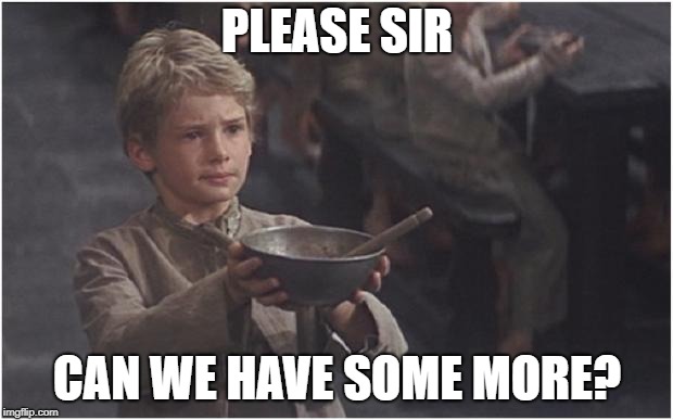 Oliver Twist Please Sir | PLEASE SIR CAN WE HAVE SOME MORE? | image tagged in oliver twist please sir | made w/ Imgflip meme maker