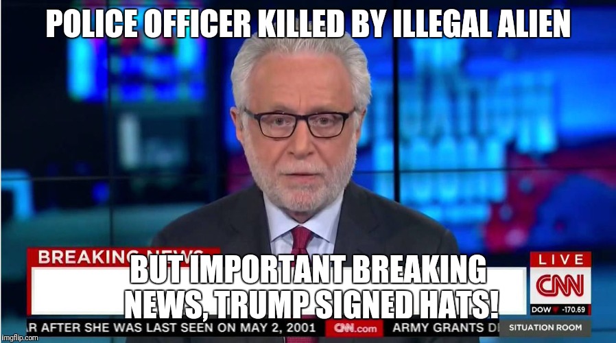 CNN "Wolf of Fake News" Fanfiction | POLICE OFFICER KILLED BY ILLEGAL ALIEN; BUT IMPORTANT BREAKING NEWS, TRUMP SIGNED HATS! | image tagged in cnn wolf of fake news fanfiction | made w/ Imgflip meme maker
