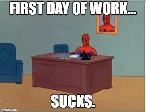 Spiderman Computer Desk | FIRST DAY OF WORK... SUCKS. | image tagged in memes,spiderman computer desk,spiderman | made w/ Imgflip meme maker