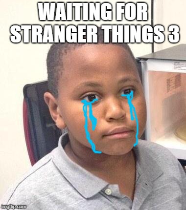 Minor Mistake Marvin | WAITING FOR STRANGER THINGS 3 | image tagged in memes,minor mistake marvin | made w/ Imgflip meme maker