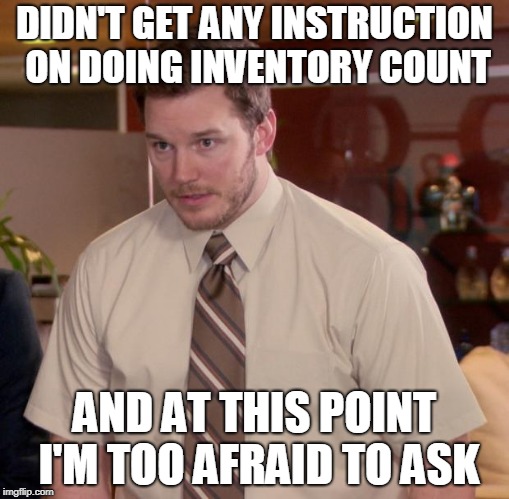 Afraid To Ask Andy Meme | DIDN'T GET ANY INSTRUCTION ON DOING INVENTORY COUNT; AND AT THIS POINT I'M TOO AFRAID TO ASK | image tagged in memes,afraid to ask andy,Accounting | made w/ Imgflip meme maker