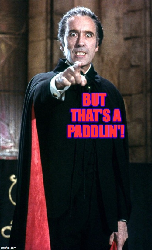 Christopher Lee Vampire | BUT THAT'S A PADDLIN'! | image tagged in christopher lee vampire | made w/ Imgflip meme maker