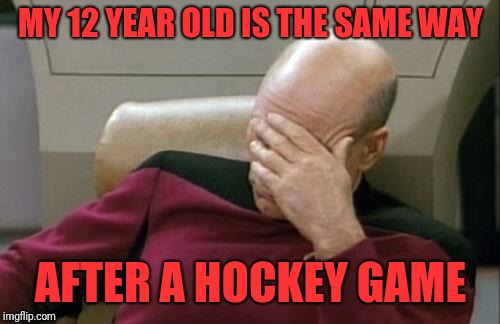 Captain Picard Facepalm Meme | MY 12 YEAR OLD IS THE SAME WAY AFTER A HOCKEY GAME | image tagged in memes,captain picard facepalm | made w/ Imgflip meme maker