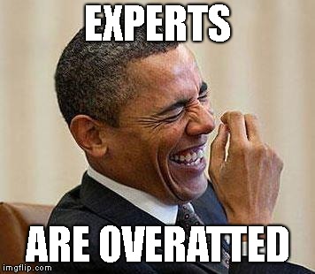 Obama Laughing | EXPERTS ARE OVERATTED | image tagged in obama laughing | made w/ Imgflip meme maker