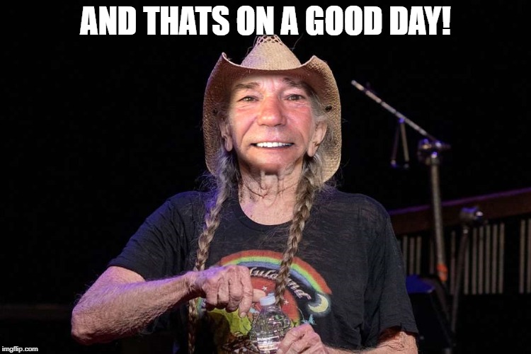 AND THATS ON A GOOD DAY! | image tagged in kewlew | made w/ Imgflip meme maker