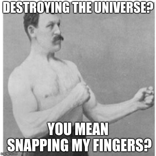 Thanos Man | DESTROYING THE UNIVERSE? YOU MEAN SNAPPING MY FINGERS? | image tagged in memes,overly manly man,thanos | made w/ Imgflip meme maker