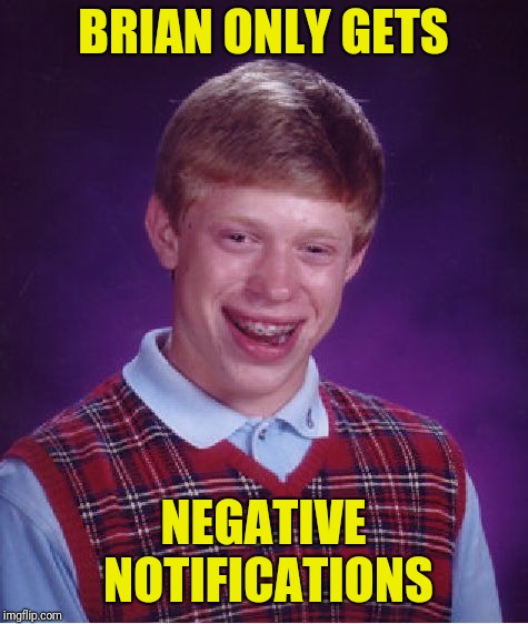 Bad Luck Brian Meme | BRIAN ONLY GETS NEGATIVE NOTIFICATIONS | image tagged in memes,bad luck brian | made w/ Imgflip meme maker
