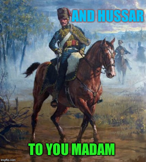 AND HUSSAR TO YOU MADAM | made w/ Imgflip meme maker