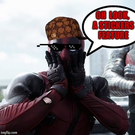 Yay? | OH 
LOOK, A STICKERS FEATURE | image tagged in memes,deadpool surprised,new feature | made w/ Imgflip meme maker