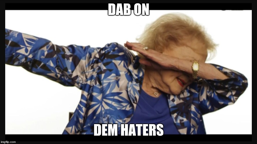 Betty white dab | DAB ON; DEM HATERS | image tagged in betty white dab | made w/ Imgflip meme maker