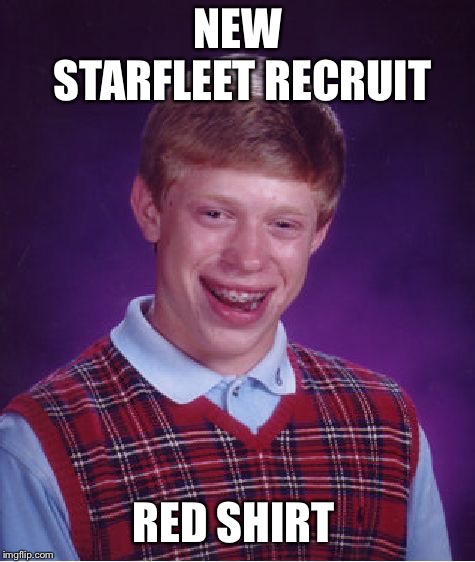 Bad Luck Brian Meme | NEW STARFLEET RECRUIT; RED SHIRT | image tagged in memes,bad luck brian | made w/ Imgflip meme maker