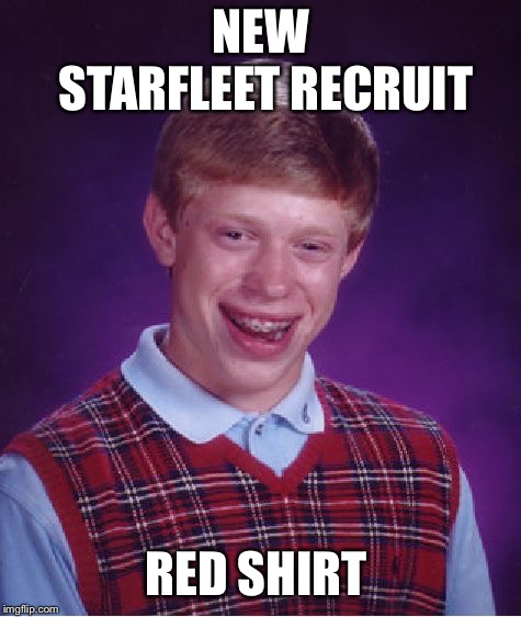 Bad Luck Brian | NEW STARFLEET RECRUIT; RED SHIRT | image tagged in memes,bad luck brian | made w/ Imgflip meme maker