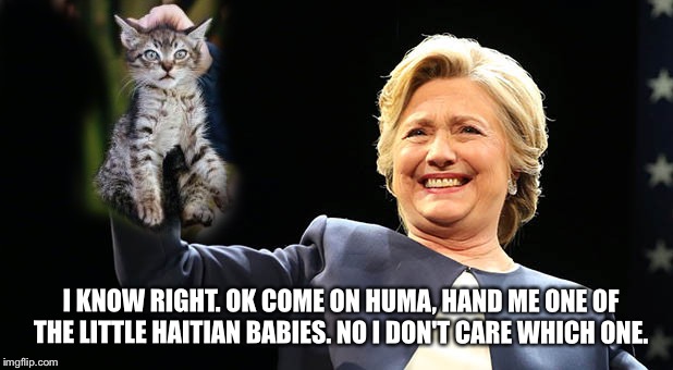 Hillary And Huma Exchanging Christmas Presents |  I KNOW RIGHT. OK COME ON HUMA, HAND ME ONE OF THE LITTLE HAITIAN BABIES. NO I DON'T CARE WHICH ONE. | image tagged in clinton smelly cat,hillary clinton,huma abedin,psychopath,pedophiles,adrenochrome | made w/ Imgflip meme maker