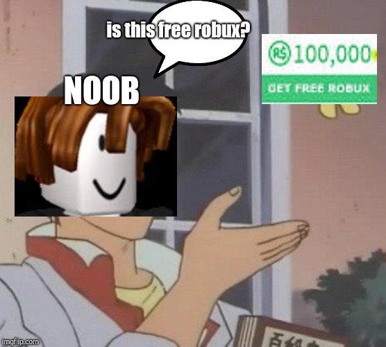 Is This Free Robux Imgflip - free robux it meme