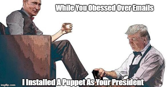 While You Obessed Over Emails I Installed A Puppet As Your President | made w/ Imgflip meme maker